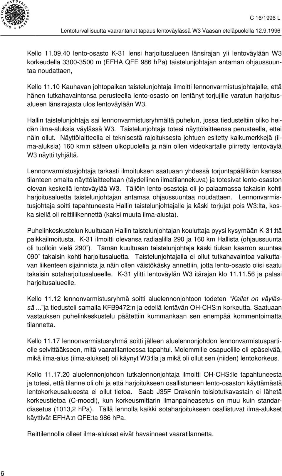 lentoväylään W3. Hallin taistelunjohtaja sai lennonvarmistusryhmältä puhelun, jossa tiedusteltiin oliko heidän ilma-aluksia väylässä W3.