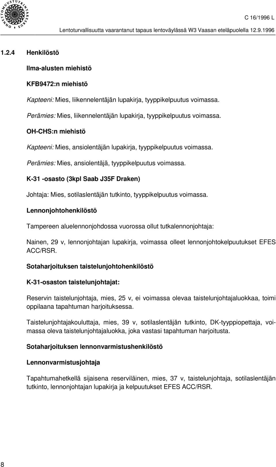 K-31 -osasto (3kpl Saab J35F Draken) Johtaja: Mies, sotilaslentäjän tutkinto, tyyppikelpuutus voimassa.