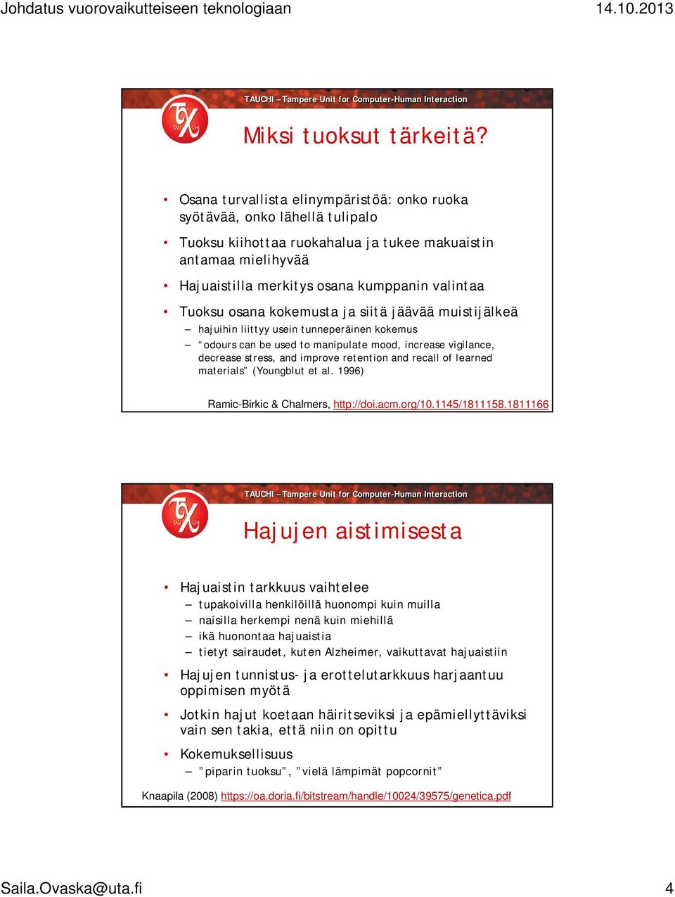osana kokemusta ja siitä jäävää muistijälkeä hajuihin liittyy usein tunneperäinen kokemus odours can be used to manipulate mood, increase vigilance, decrease stress, and improve retention and recall