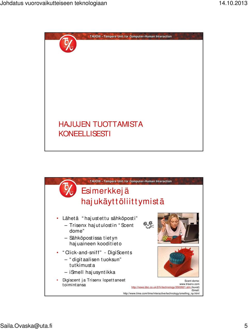 ismell hajusyntikka Digiscent ja Trisenx lopettaneet toimintansa Scent dome: www.trisenx.com http://news.bbc.co.uk/2/hi/technology/3502821.