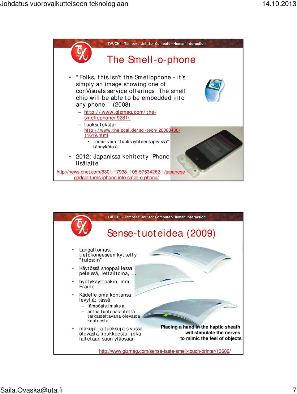 cnet.com/8301-17938_105-57534262-1/japanesegadget-turns-iphone-into-smell-o-phone/ Sense-tuoteidea (2009) Langattomasti tietokoneeseen kytketty tulostin Käytössä shoppaillessa, peleissä,