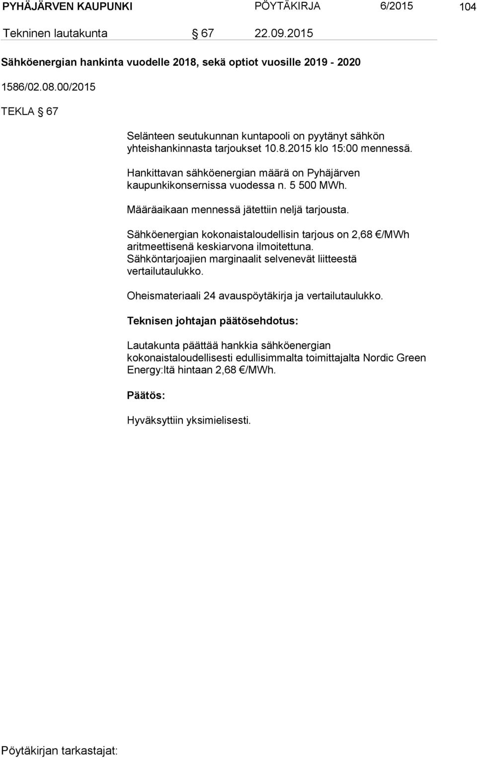 Hankittavan sähköenergian määrä on Pyhäjärven kaupunkikonsernissa vuodessa n. 5 500 MWh. Määräaikaan mennessä jätettiin neljä tarjousta.