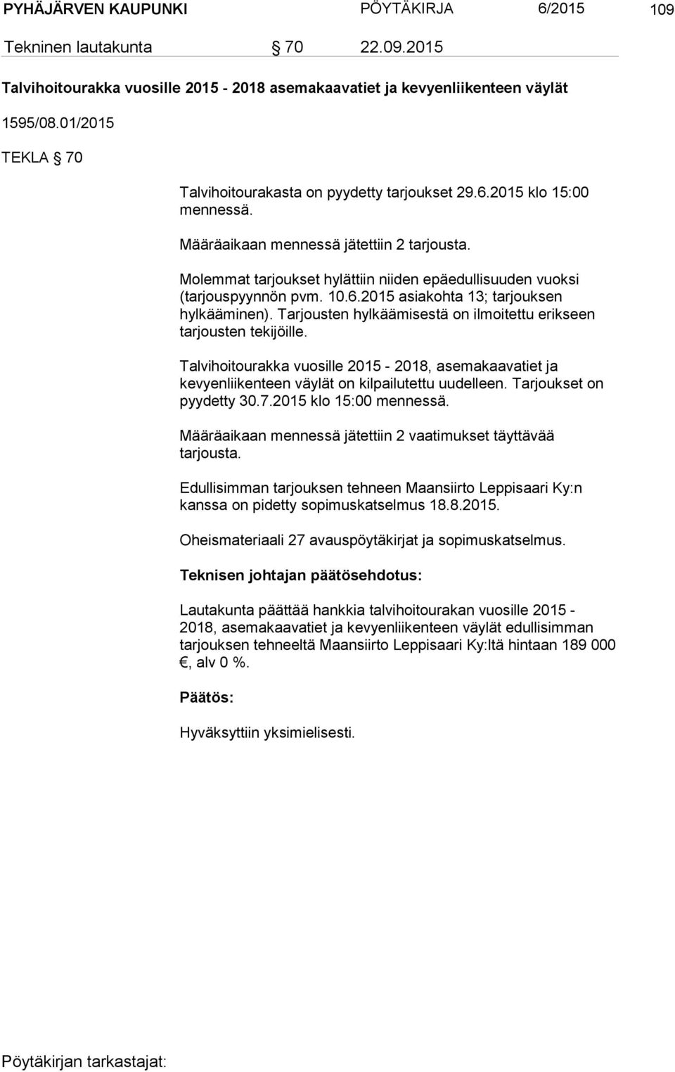 Molemmat tarjoukset hylättiin niiden epäedullisuuden vuoksi (tarjouspyynnön pvm. 10.6.2015 asiakohta 13; tarjouksen hylkääminen). Tarjousten hylkäämisestä on ilmoitettu erikseen tarjousten tekijöille.