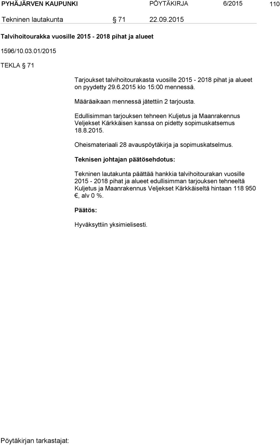 Edullisimman tarjouksen tehneen Kuljetus ja Maanrakennus Veljekset Kärkkäisen kanssa on pidetty sopimuskatsemus 18.8.2015. Oheismateriaali 28 avauspöytäkirja ja sopimuskatselmus.