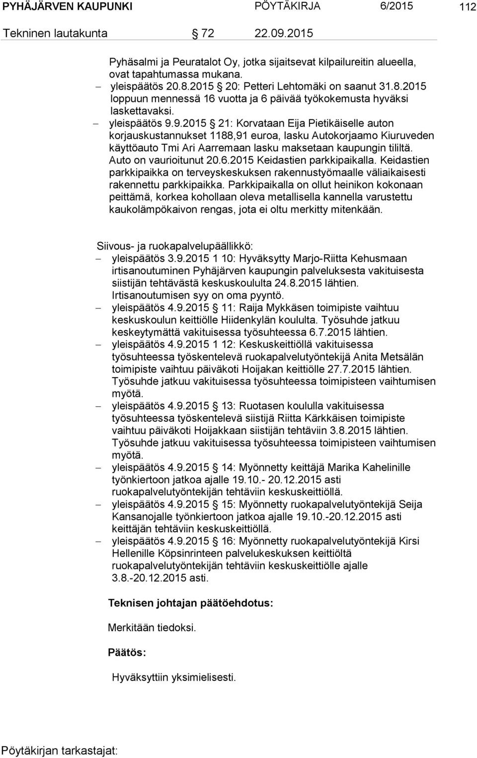 9.2015 21: Korvataan Eija Pietikäiselle auton korjauskustannukset 1188,91 euroa, lasku Autokorjaamo Kiuruveden käyttöauto Tmi Ari Aarremaan lasku maksetaan kaupungin tililtä. Auto on vaurioitunut 20.