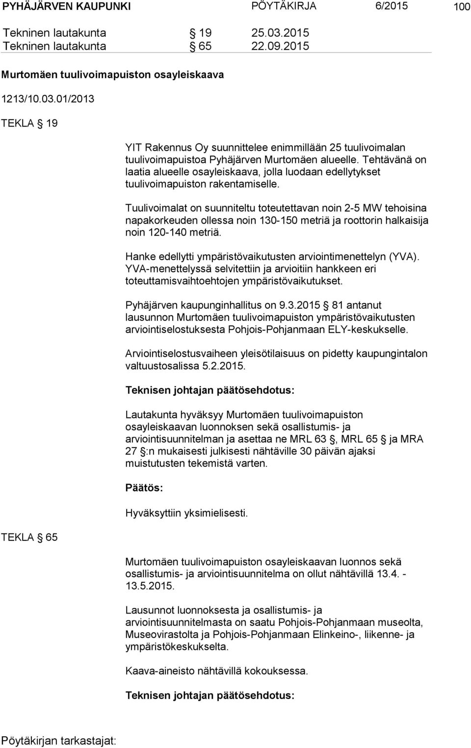 01/2013 TEKLA 19 TEKLA 65 YIT Rakennus Oy suunnittelee enimmillään 25 tuulivoimalan tuulivoimapuistoa Pyhäjärven Murtomäen alueelle.