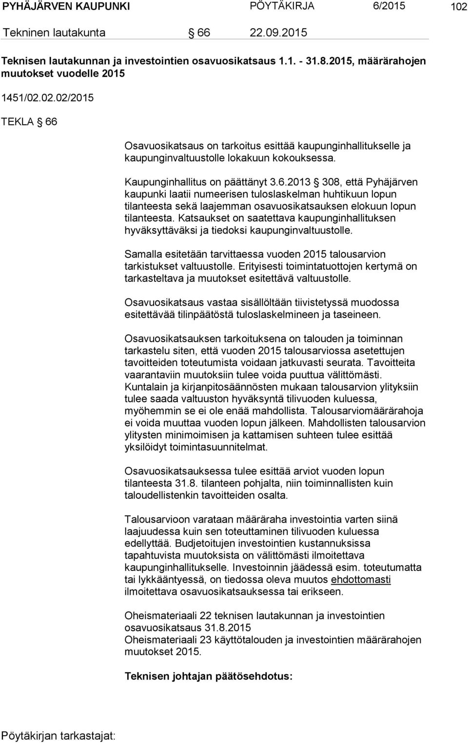 Katsaukset on saatettava kaupunginhallituksen hyväksyttäväksi ja tiedoksi kaupunginvaltuustolle. Samalla esitetään tarvittaessa vuoden 2015 talousarvion tarkistukset valtuustolle.