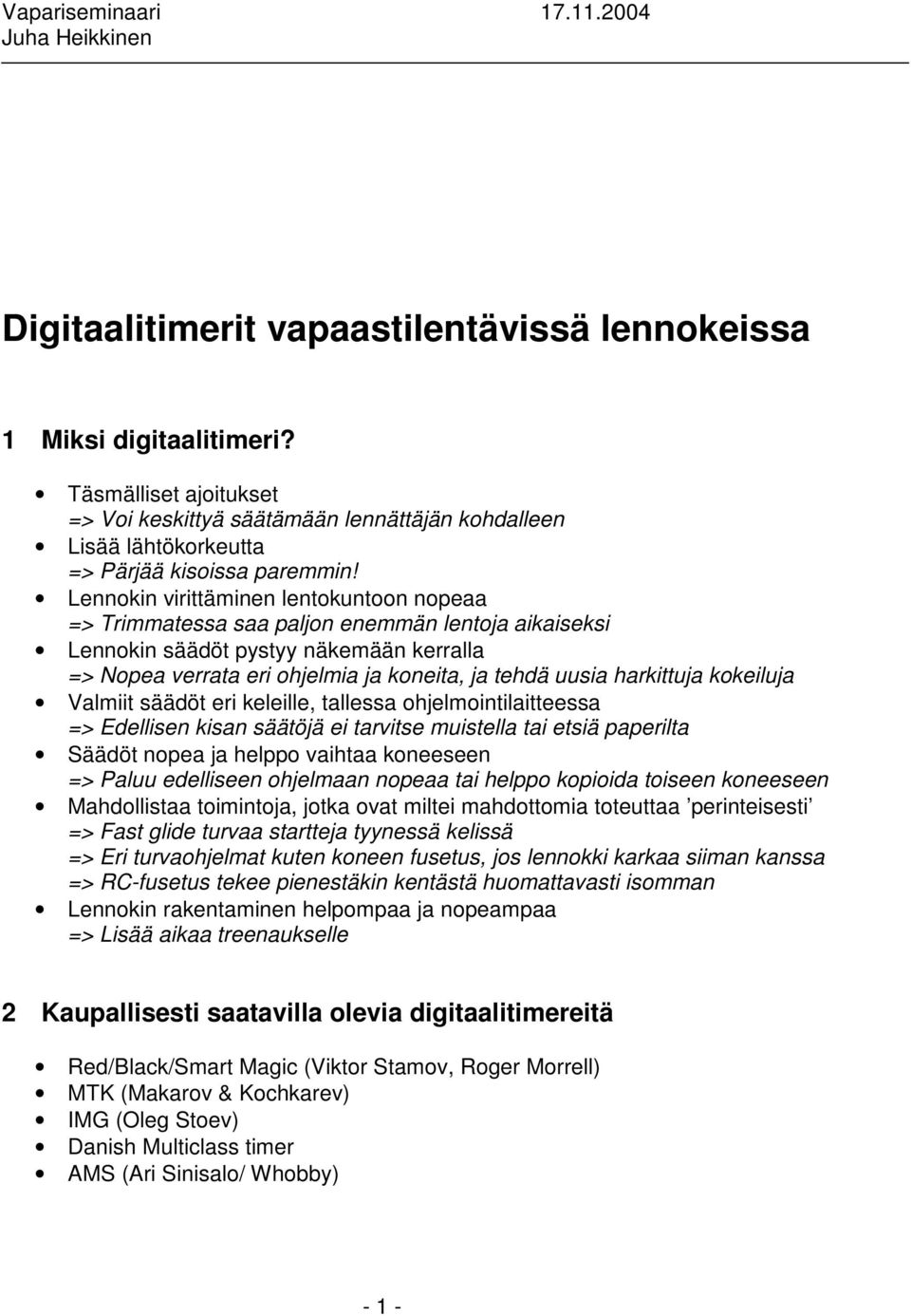 harkittuja kokeiluja Valmiit säädöt eri keleille, tallessa ohjelmointilaitteessa => Edellisen kisan säätöjä ei tarvitse muistella tai etsiä paperilta Säädöt nopea ja helppo vaihtaa koneeseen => Paluu
