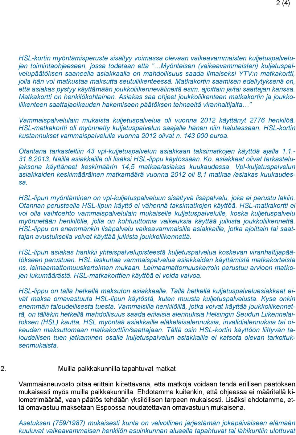 Matkakortin saamisen edellytyksenä on, että asiakas pystyy käyttämään joukkoliikennevälineitä esim. ajoittain ja/tai saattajan kanssa. Matkakortti on henkilökohtainen.