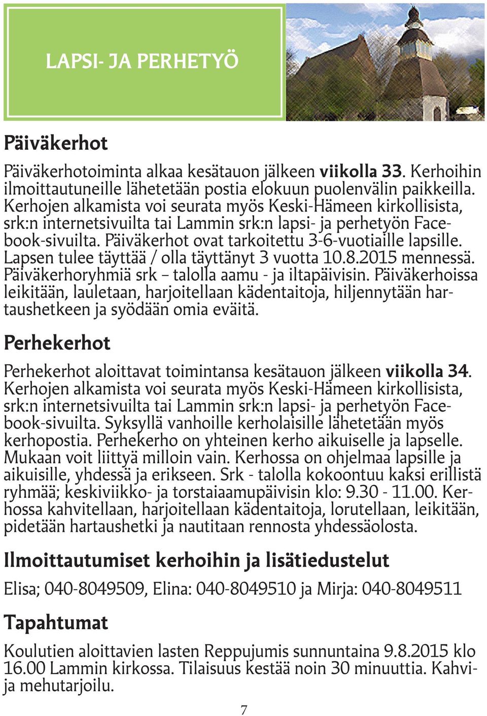 Lapsen tulee täyttää / olla täyttänyt 3 vuotta 10.8.2015 mennessä. Päiväkerhoryhmiä srk talolla aamu - ja iltapäivisin.