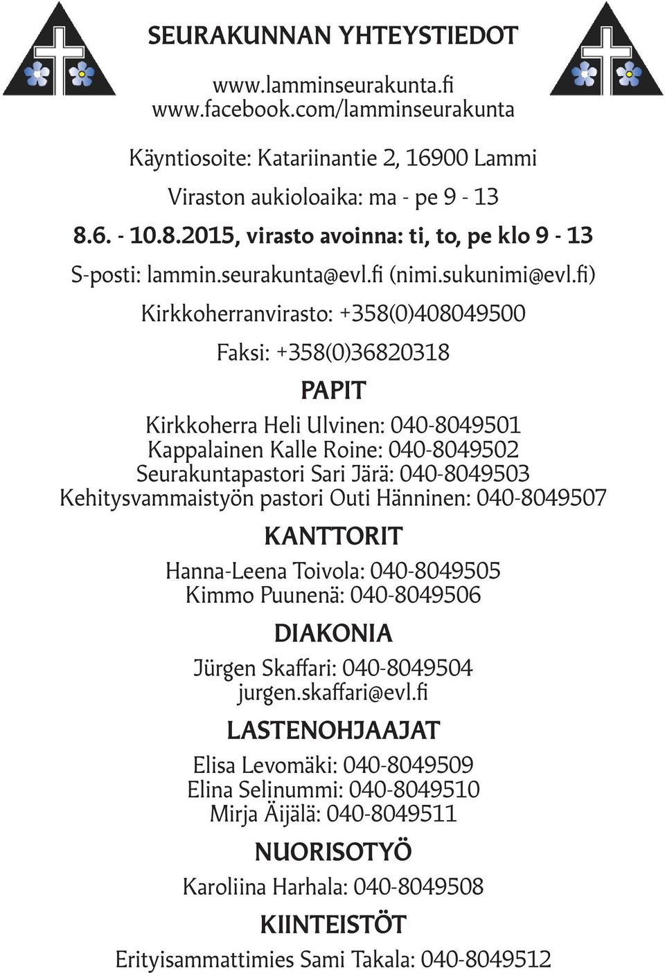 fi) Kirkkoherranvirasto: +358(0)408049500 Faksi: +358(0)36820318 PAPIT Kirkkoherra Heli Ulvinen: 040-8049501 Kappalainen Kalle Roine: 040-8049502 Seurakuntapastori Sari Järä: 040-8049503