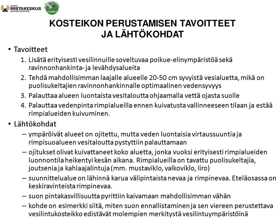 Palauttaa alueen luontaista vesitaloutta ohjaamalla vettä ojasta suolle 4. Palauttaa vedenpinta rimpialueilla ennen kuivatusta vallinneeseen tilaan ja estää rimpialueiden kuivuminen.