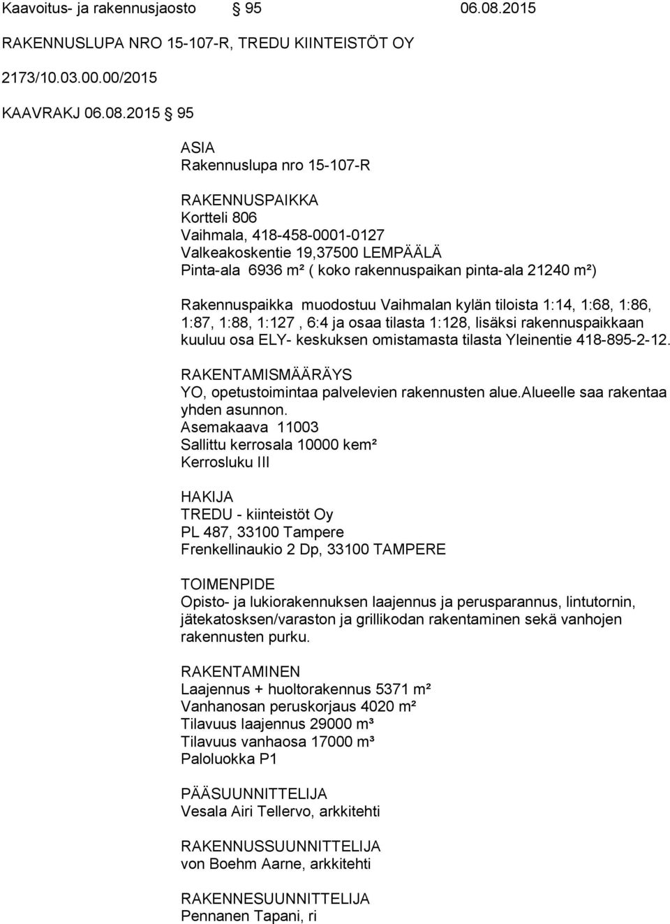 2015 95 ASIA Rakennuslupa nro 15-107-R RAKENNUSPAIKKA Kortteli 806 Vaihmala, 418-458-0001-0127 Valkeakoskentie 19,37500 LEMPÄÄLÄ Pinta-ala 6936 m² ( koko rakennuspaikan pinta-ala 21240 m²)