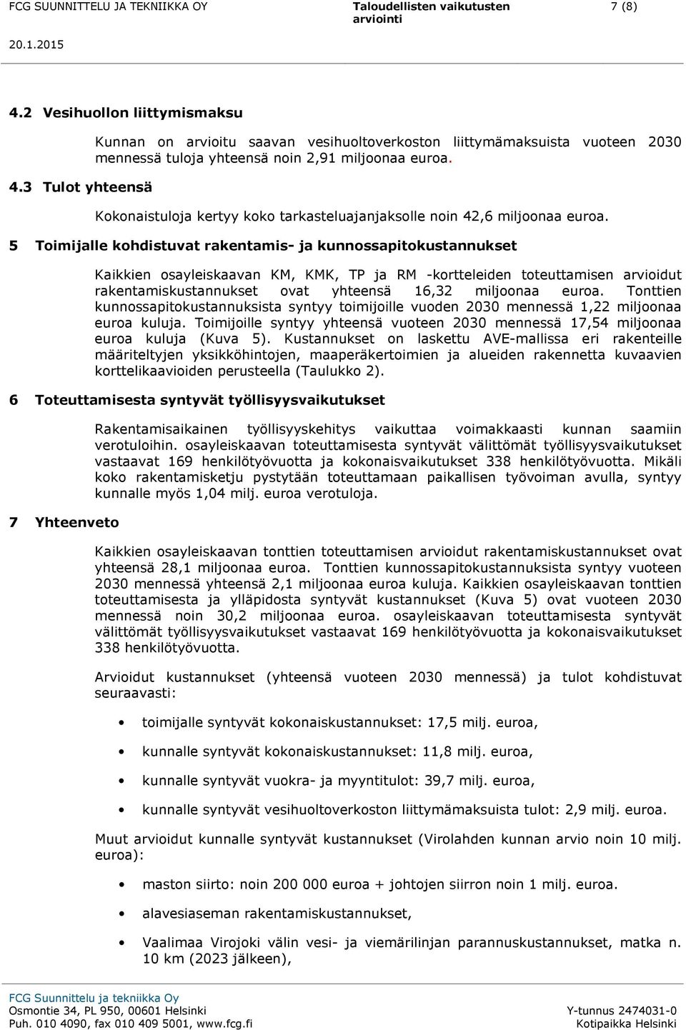 5 Toimijalle kohdistuvat rakentamis- ja kunnossapitokustannukset Kaikkien osayleiskaavan KM, KMK, TP ja RM -kortteleiden toteuttamisen arvioidut rakentamiskustannukset ovat yhteensä 16,32 miljoonaa