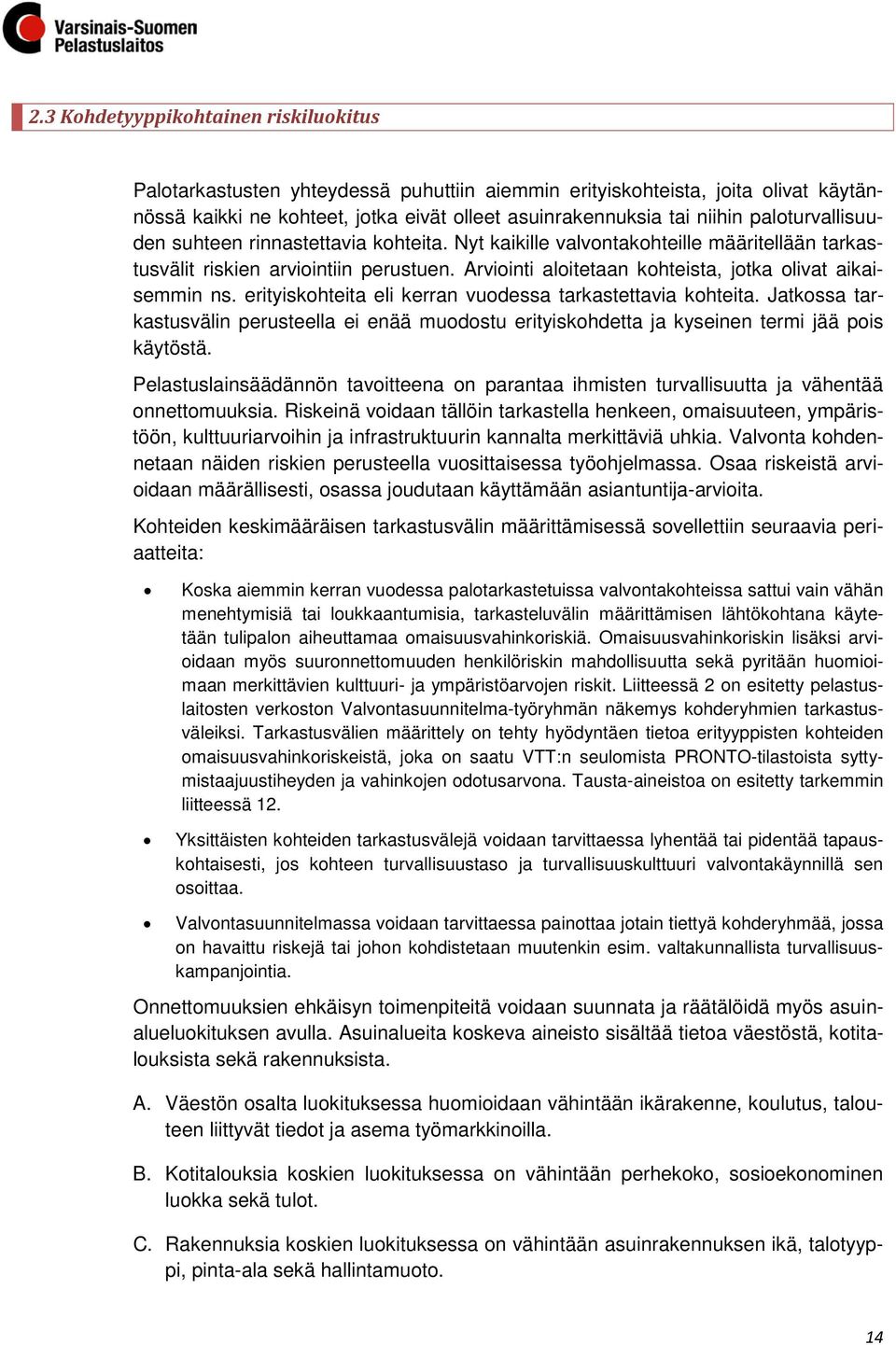 Arviointi aloitetaan kohteista, jotka olivat aikaisemmin ns. erityiskohteita eli kerran vuodessa tarkastettavia kohteita.