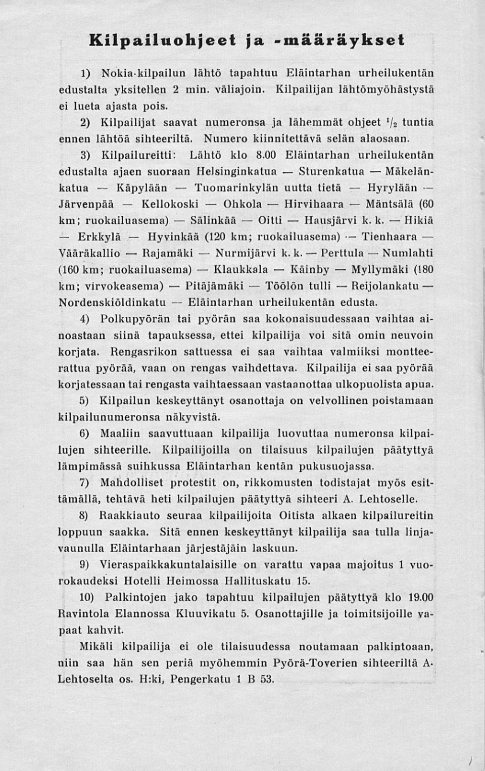 Kilpailijan lähtömyöhästystä ei lueta ajasta pois. 2) Kilpailijat saavat numeronsa ja lähemmät ohjeet V2 tuntia ennen lähtöä sihteeriltä. Numero kiinnitettävä selän alaosaan.