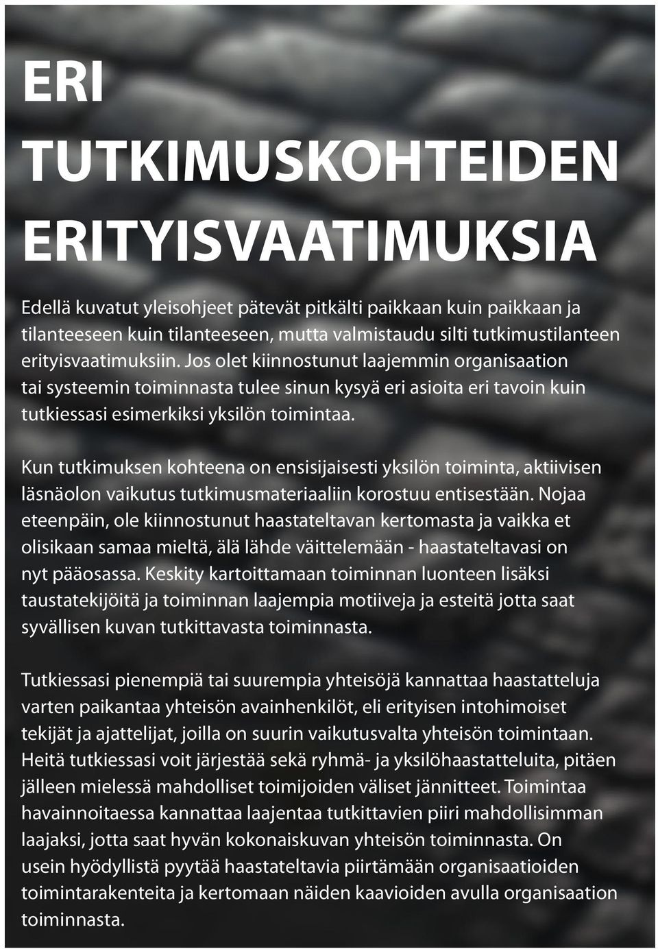 Kun tutkimuksen kohteena on ensisijaisesti yksilön toiminta, aktiivisen läsnäolon vaikutus tutkimusmateriaaliin korostuu entisestään.