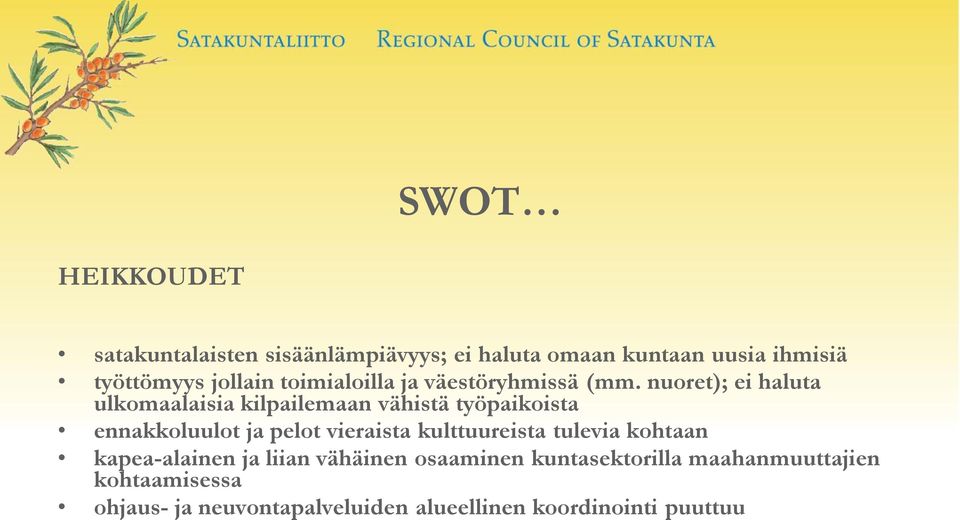 nuoret); ei haluta ulkomaalaisia kilpailemaan vähistä työpaikoista ennakkoluulot ja pelot vieraista