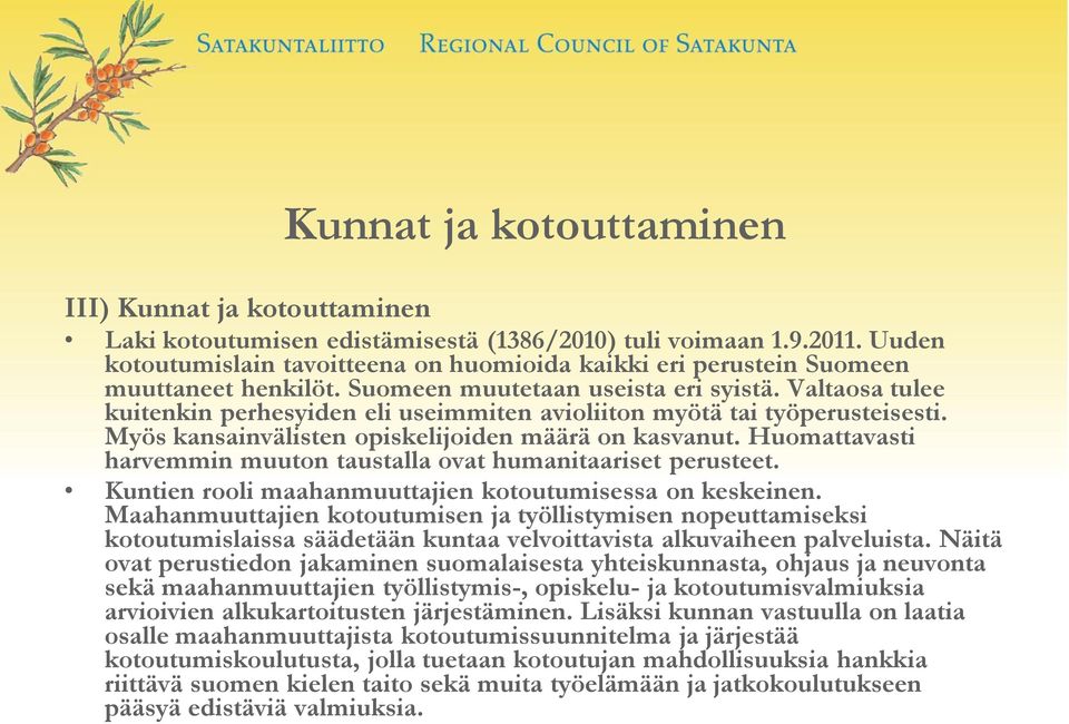 Valtaosa tulee kuitenkin perhesyiden eli useimmiten avioliiton myötä tai työperusteisesti. Myös kansainvälisten opiskelijoiden määrä on kasvanut.