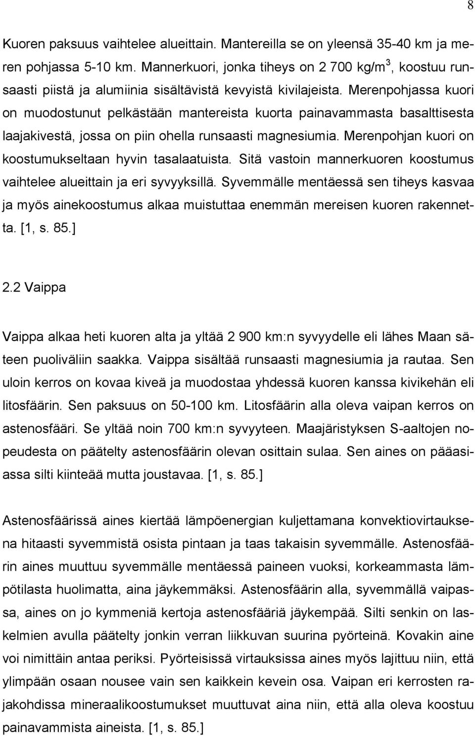 Merenpohjassa kuori on muodostunut pelkästään mantereista kuorta painavammasta basalttisesta laajakivestä, jossa on piin ohella runsaasti magnesiumia.