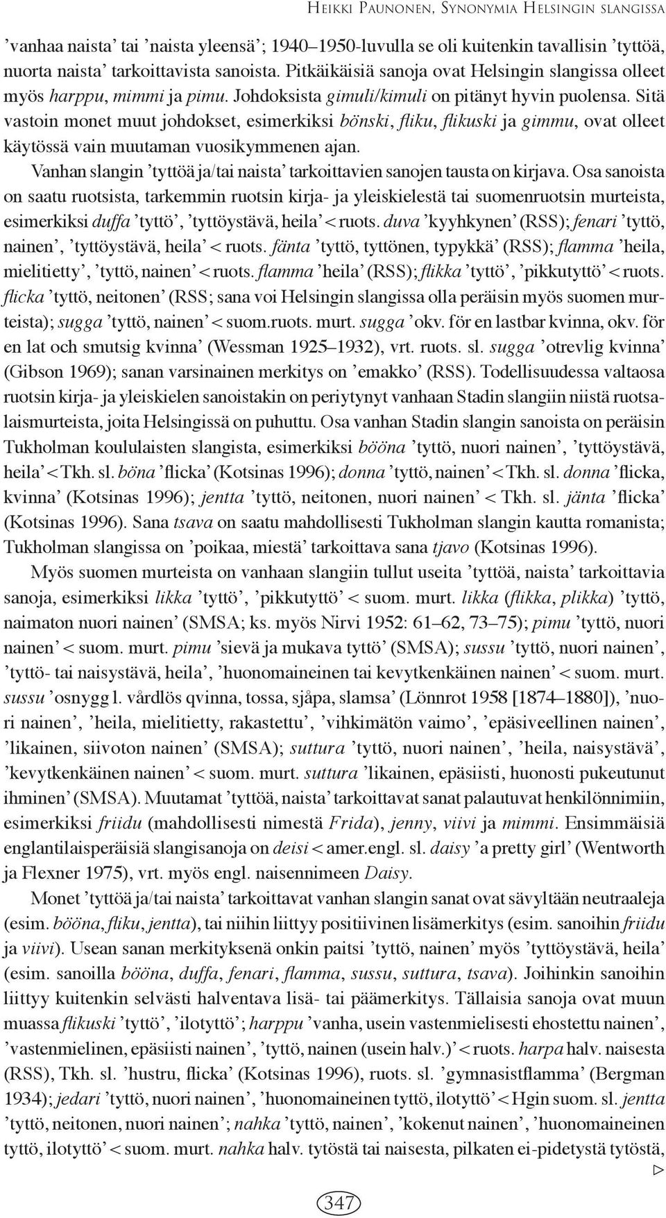 Sitä vastoin monet muut johdokset, esimerkiksi bönski, fl iku, fl ikuski ja gimmu, ovat olleet käytössä vain muutaman vuosikymmenen ajan.