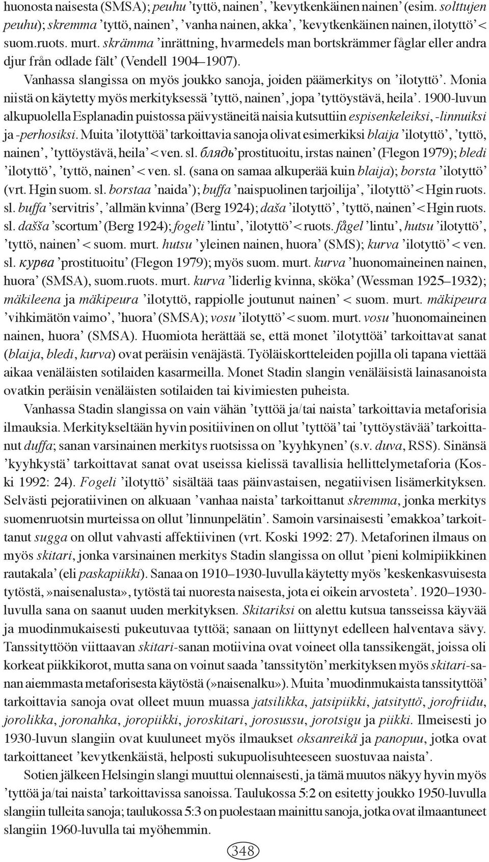 Monia niistä on käytetty myös merkityksessä ʼtyttö, nainenʼ, jopa ʼtyttöystävä, heilaʼ.