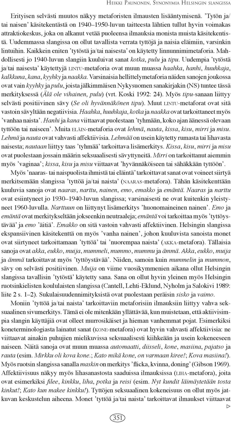 Uudemmassa slangissa on ollut tavallista verrata tyttöjä ja naisia eläimiin, varsinkin lintuihin. Kaikkein eniten ʼtytöstä ja/tai naisestaʼ on käytetty linnunnimimetaforia.