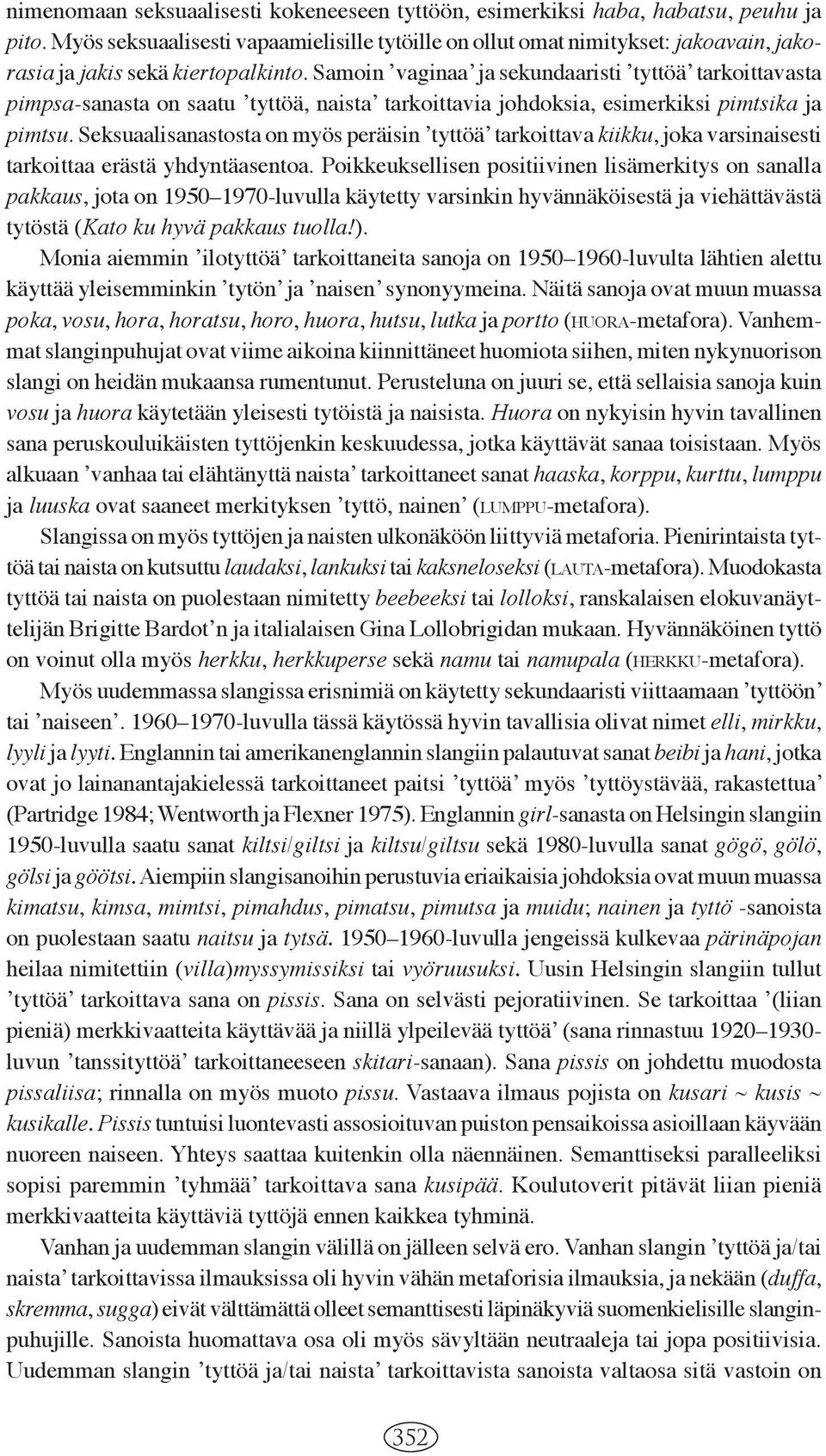 Samoin ʼvaginaaʼ ja sekundaaristi ʼtyttöäʼ tarkoittavasta pimpsa-sanasta on saatu ʼtyttöä, naistaʼ tarkoittavia johdoksia, esimerkiksi pimtsika ja pimtsu.