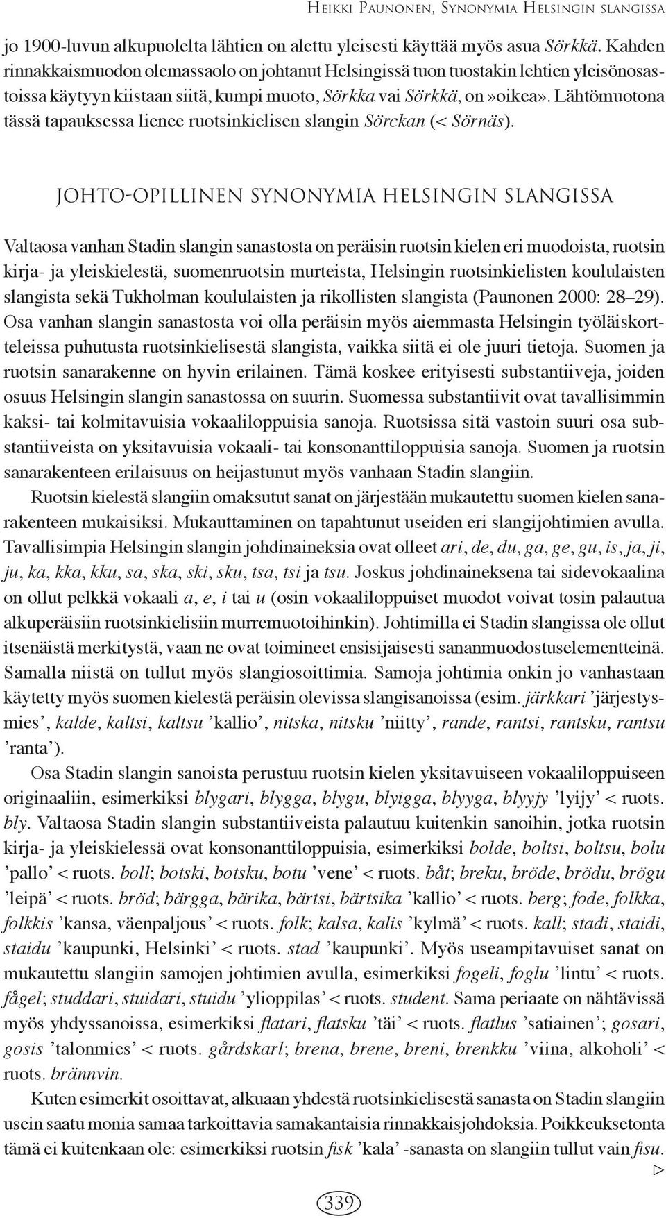 Lähtömuotona tässä tapauksessa lienee ruotsinkielisen slangin Sörckan (< Sörnäs).