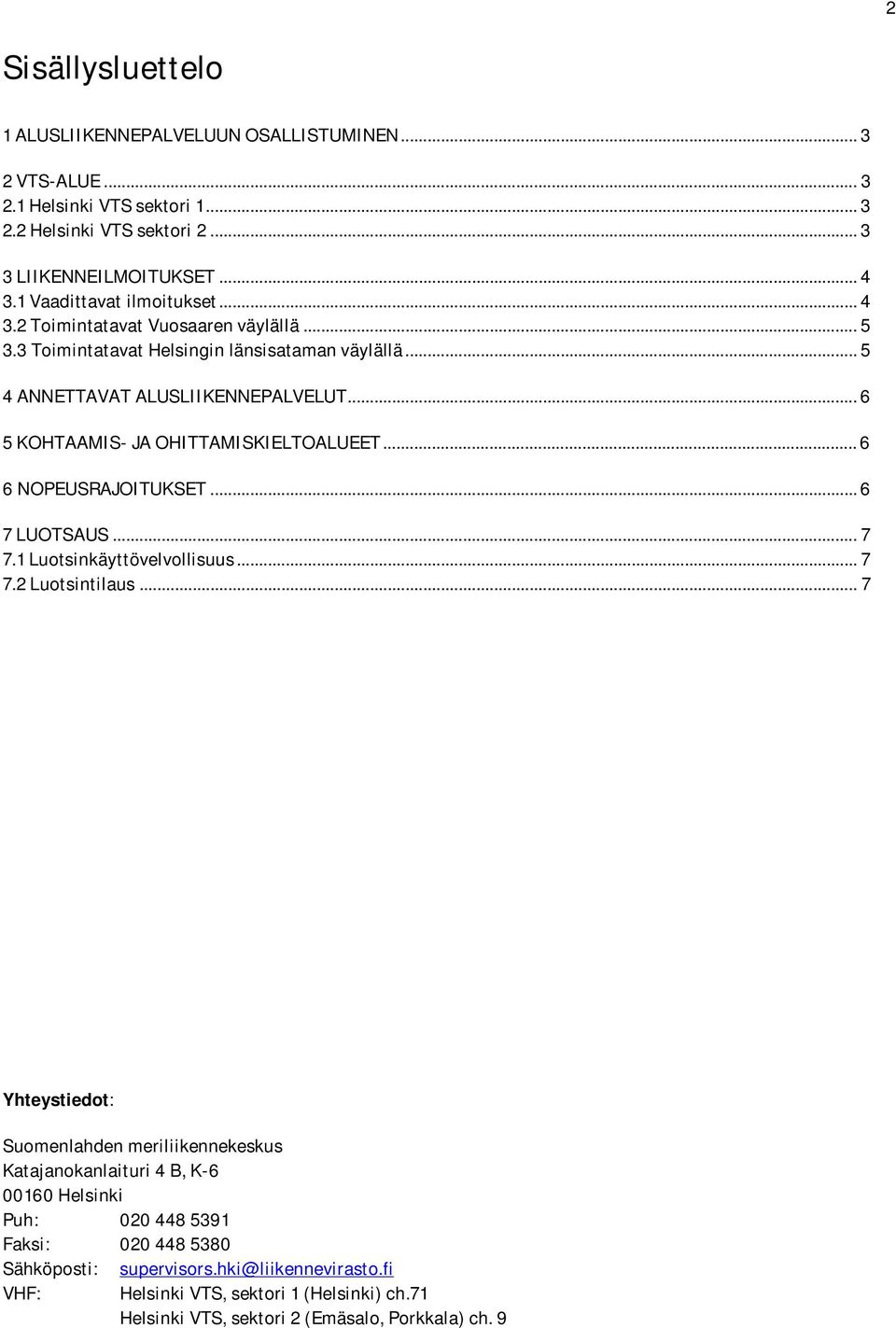 .. 6 5 KOHTAAMIS- JA OHITTAMISKIELTOALUEET... 6 6 NOPEUSRAJOITUKSET... 6 7 LUOTSAUS... 7 7.1 Luotsinkäyttövelvollisuus... 7 7.2 Luotsintilaus.