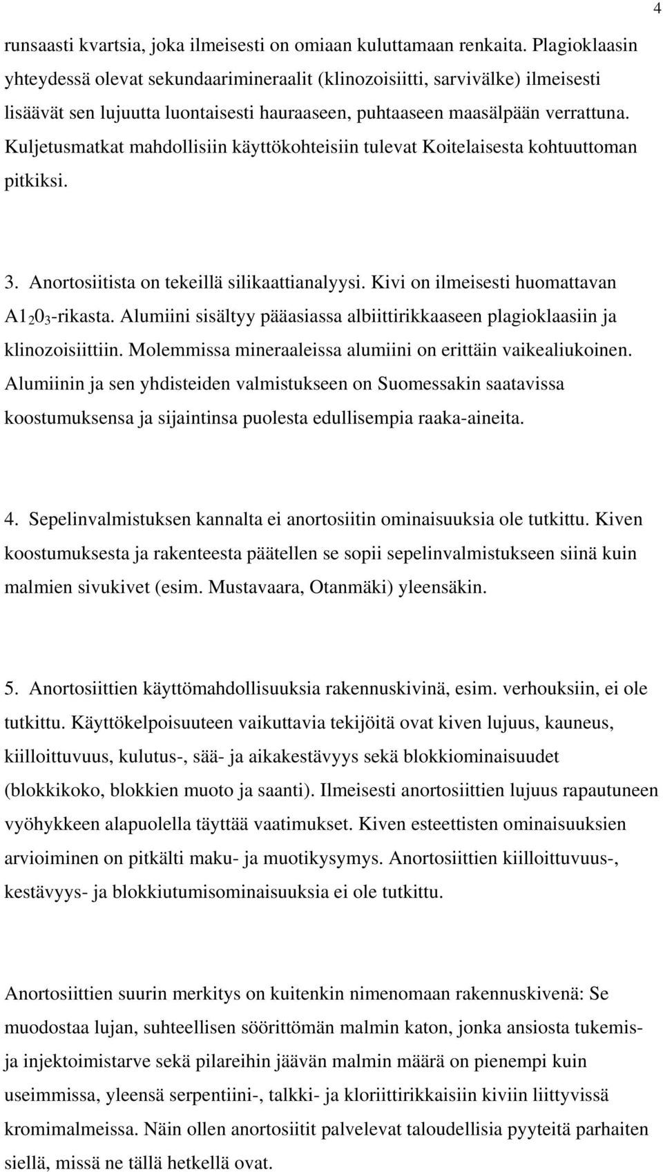 Kuljetusmatkat mahdollisiin käyttökohteisiin tulevat Koitelaisesta kohtuuttoman pitkiksi. 3. Anortosiitista on tekeillä silikaattianalyysi. Kivi on ilmeisesti huomattavan A1 2 0 3 -rikasta.