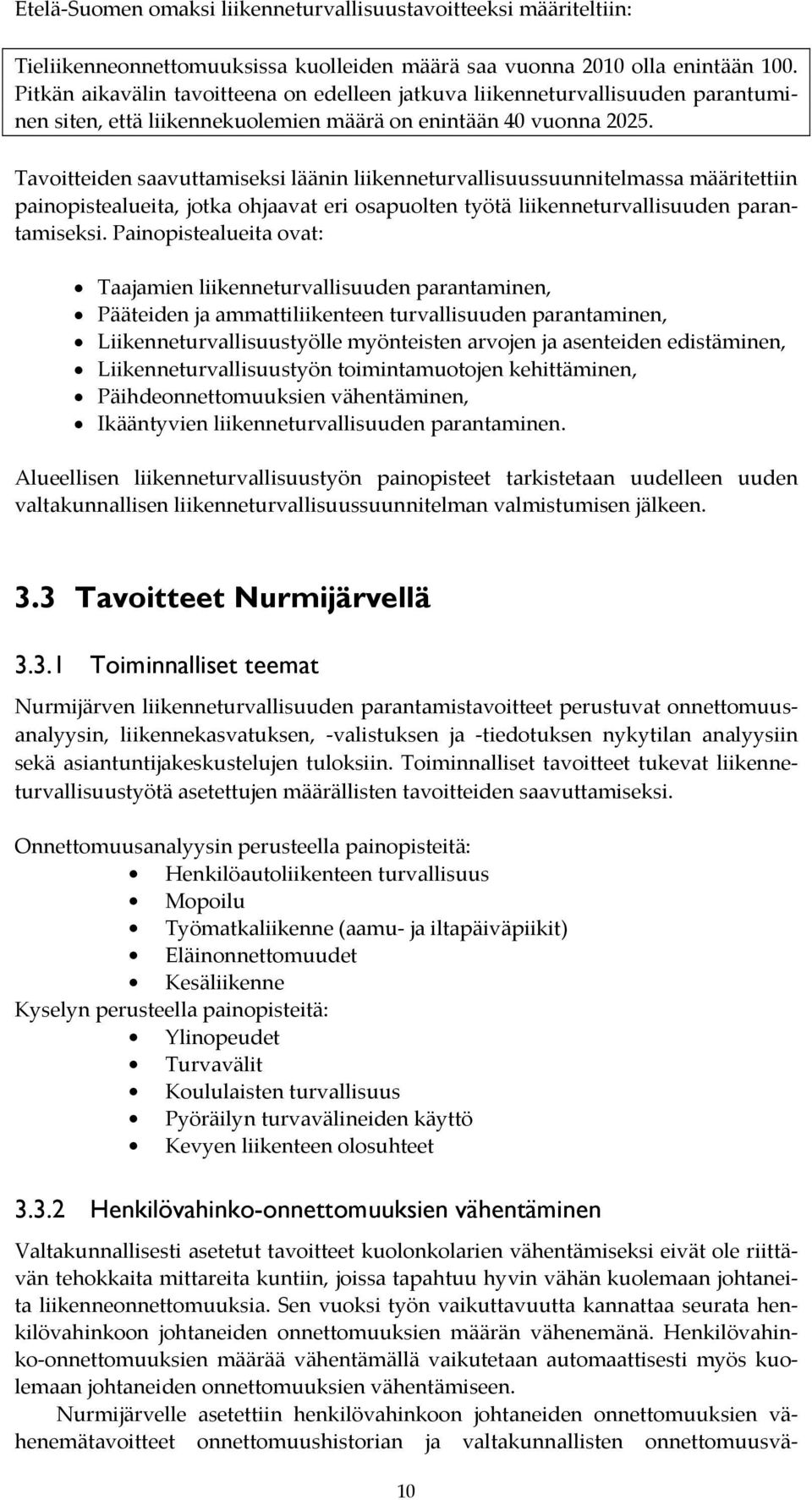 Tavoitteiden saavuttamiseksi läänin liikenneturvallisuussuunnitelmassa määritettiin painopistealueita, jotka ohjaavat eri osapuolten työtä liikenneturvallisuuden parantamiseksi.