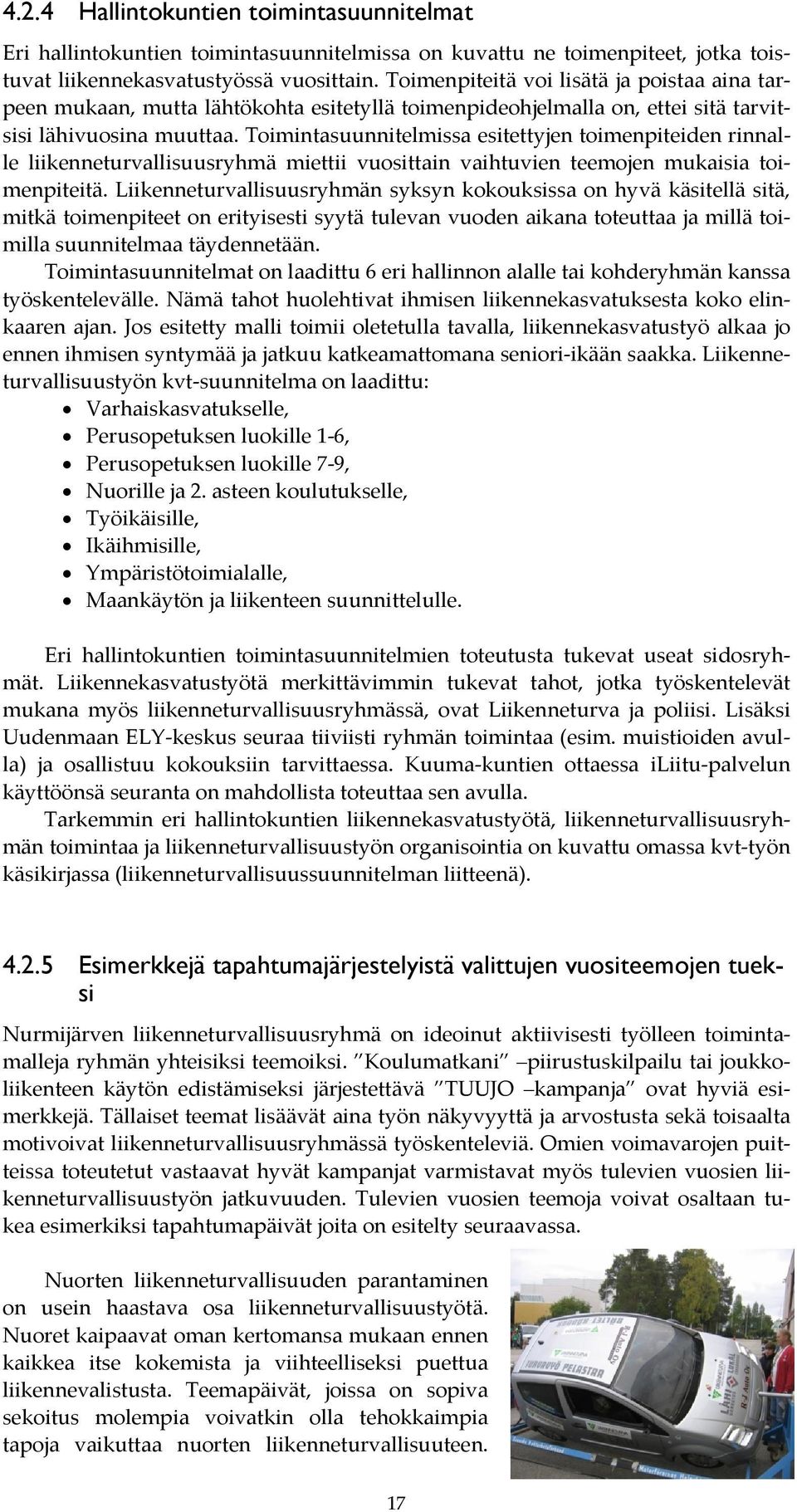 Toimintasuunnitelmissa esitettyjen toimenpiteiden rinnalle liikenneturvallisuusryhmä miettii vuosittain vaihtuvien teemojen mukaisia toimenpiteitä.