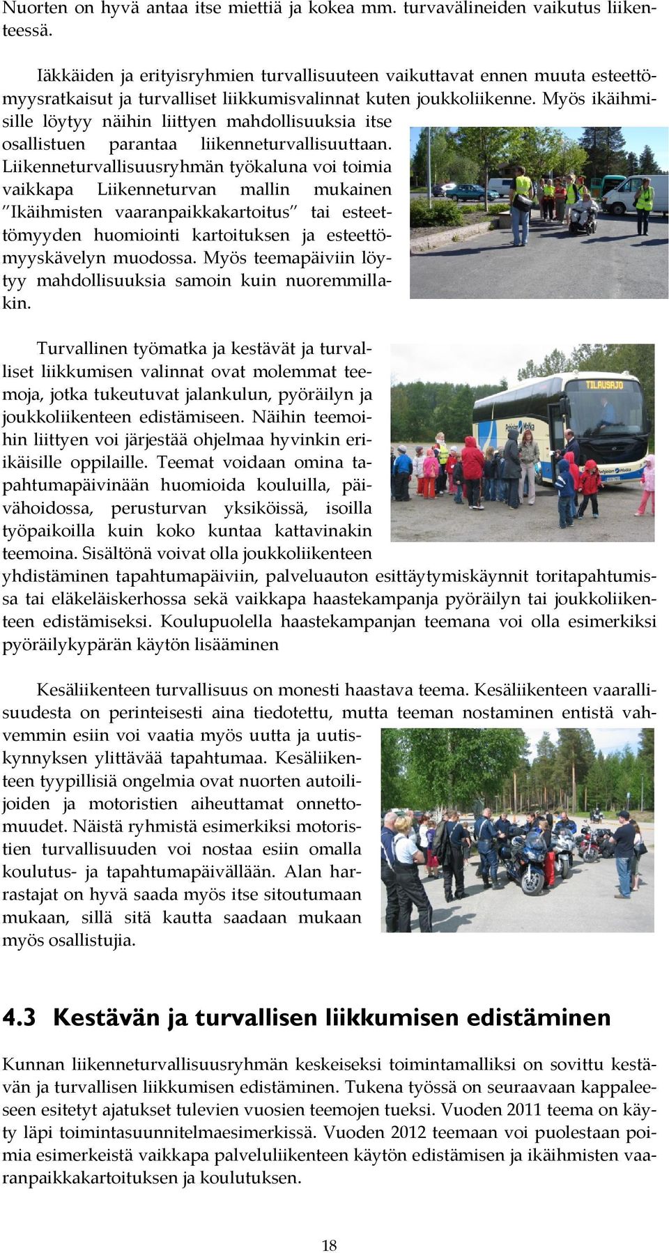 Myös ikäihmisille löytyy näihin liittyen mahdollisuuksia itse osallistuen parantaa liikenneturvallisuuttaan.