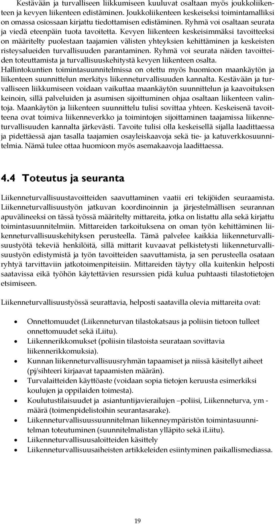 Kevyen liikenteen keskeisimmäksi tavoitteeksi on määritelty puolestaan taajamien välisten yhteyksien kehittäminen ja keskeisten risteysalueiden turvallisuuden parantaminen.