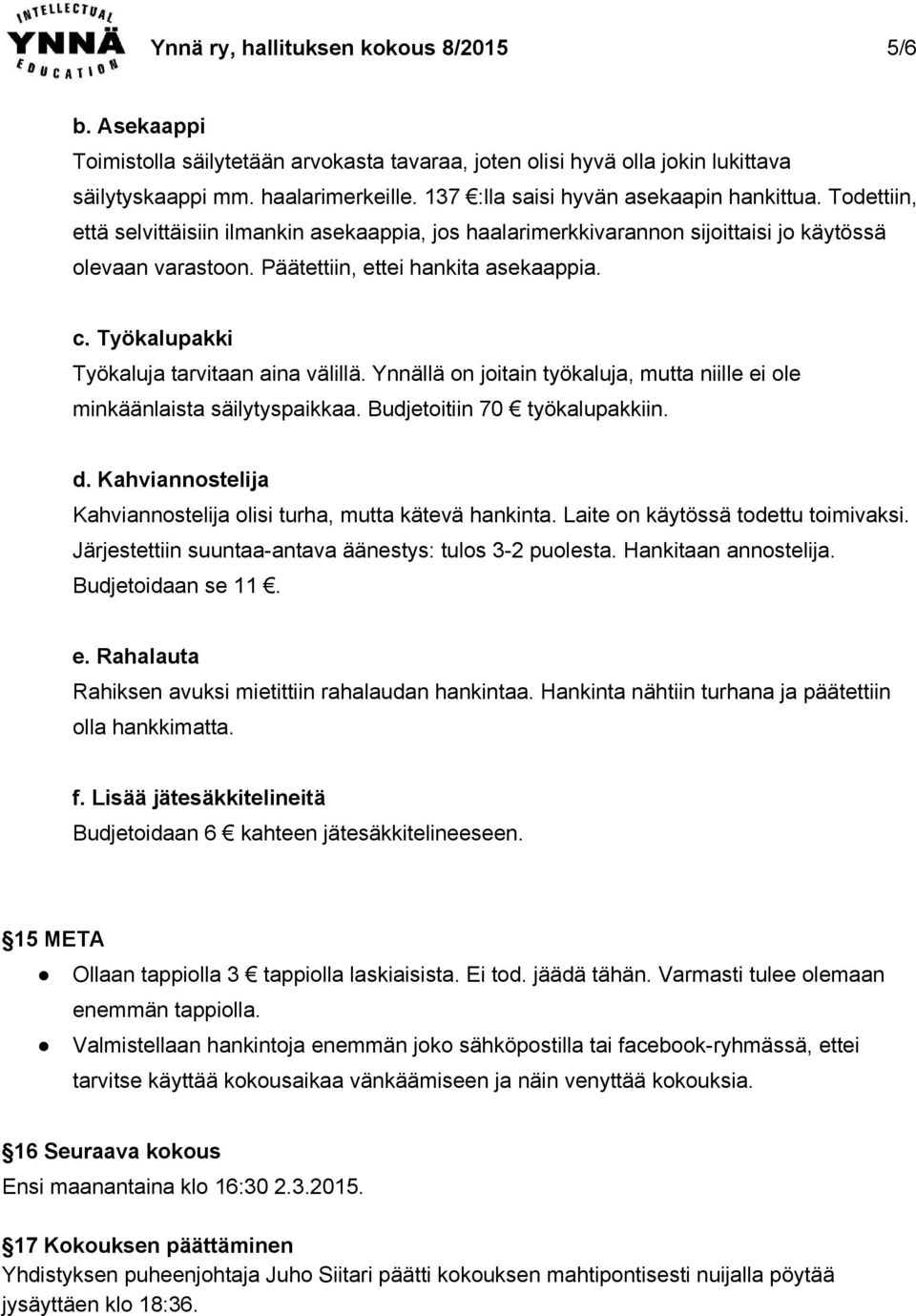 c. Työkalupakki Työkaluja tarvitaan aina välillä. Ynnällä on joitain työkaluja, mutta niille ei ole minkäänlaista säilytyspaikkaa. Budjetoitiin 70 työkalupakkiin. d.