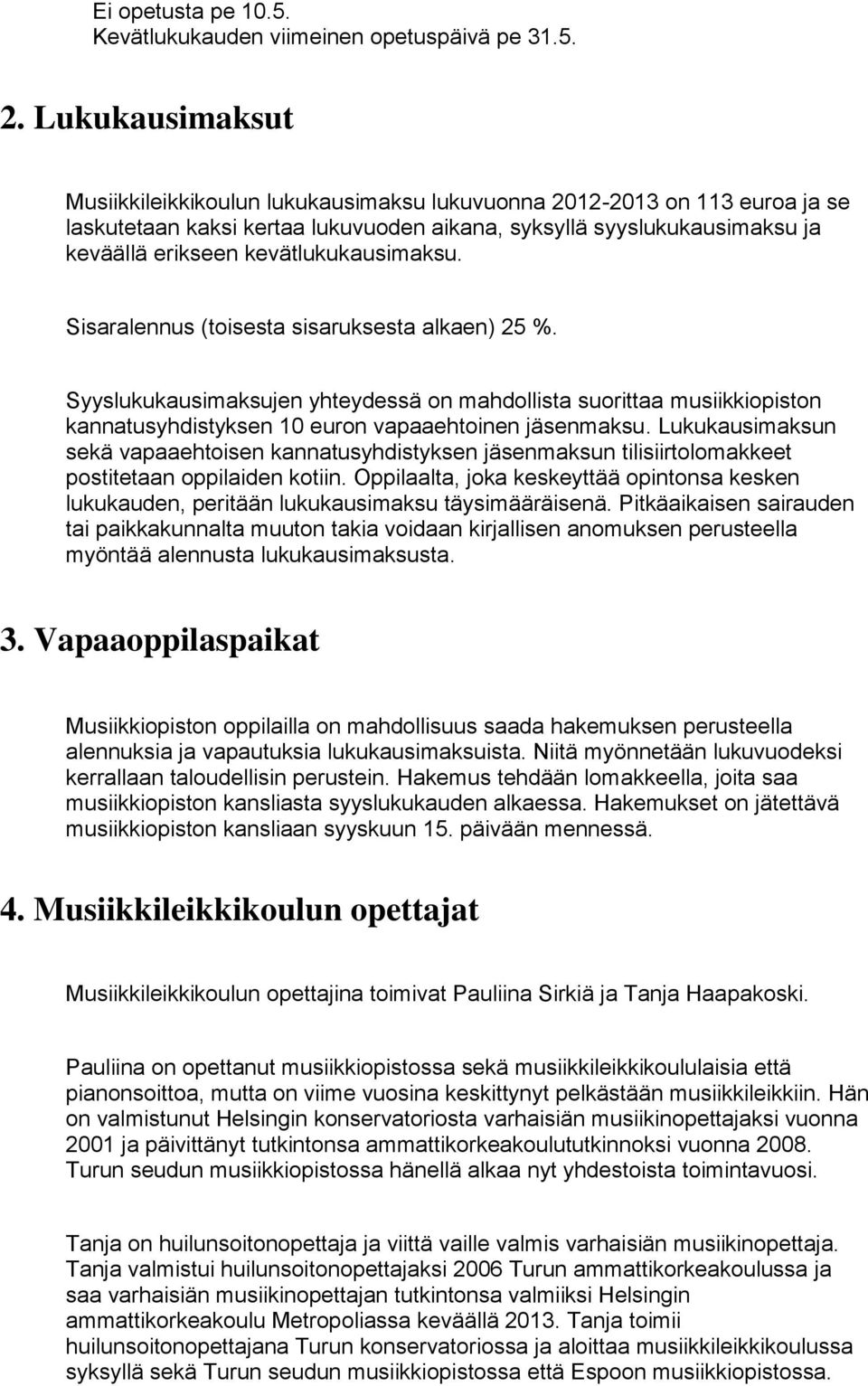 kevätlukukausimaksu. Sisaralennus (toisesta sisaruksesta alkaen) 25 %. Syyslukukausimaksujen yhteydessä on mahdollista suorittaa musiikkiopiston kannatusyhdistyksen 10 euron vapaaehtoinen jäsenmaksu.