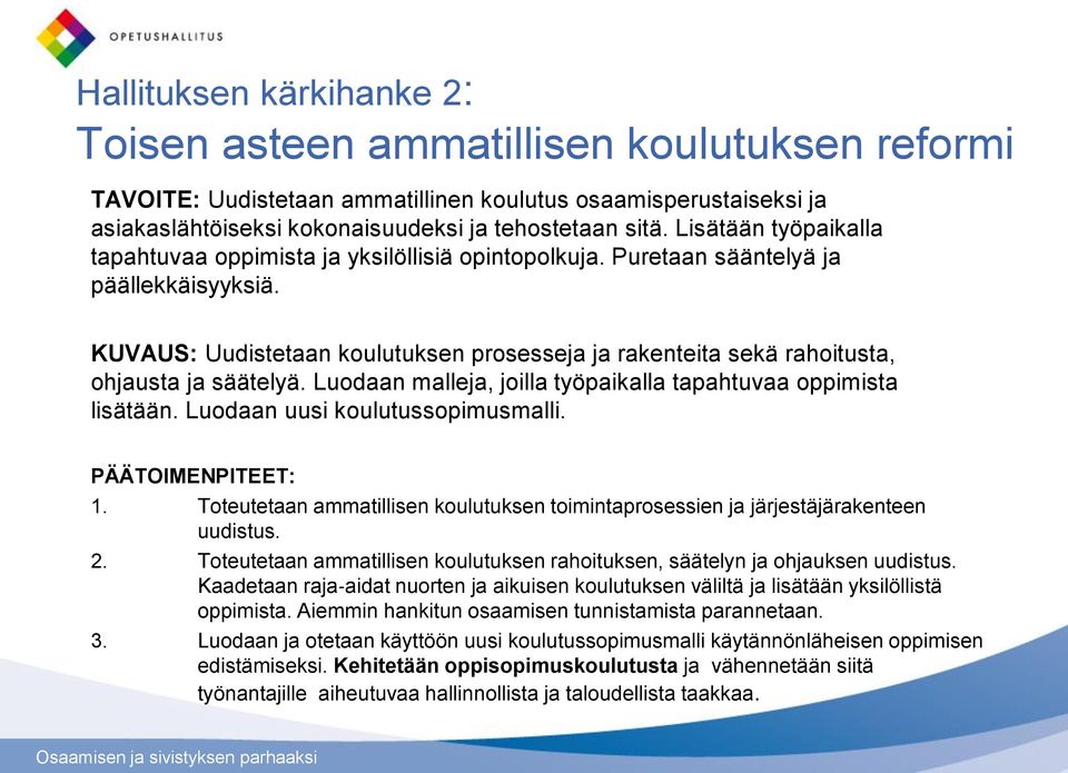 KUVAUS: Uudistetaan koulutuksen prosesseja ja rakenteita sekä rahoitusta, ohjausta ja säätelyä. Luodaan malleja, joilla työpaikalla tapahtuvaa oppimista lisätään. Luodaan uusi koulutussopimusmalli.