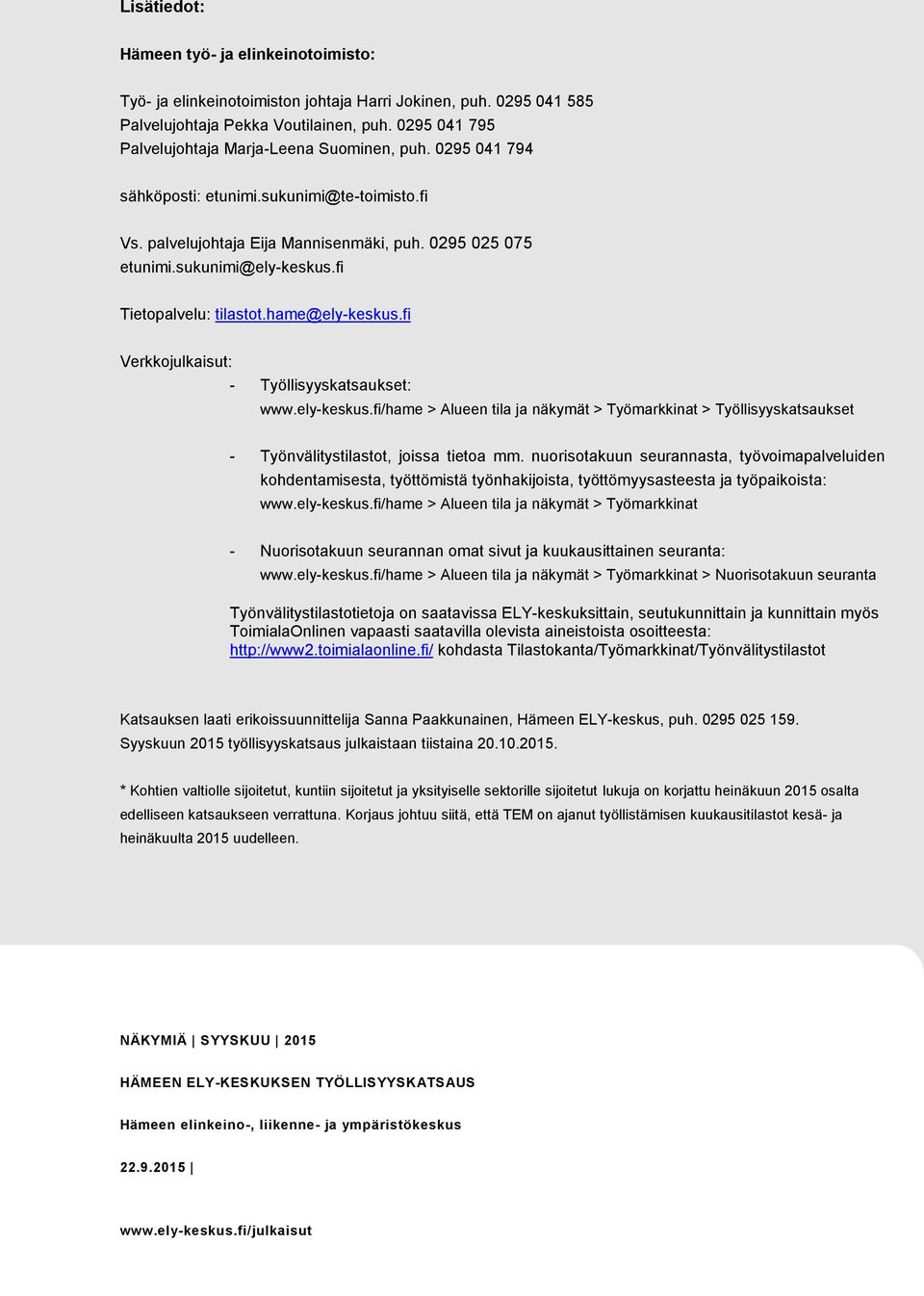 fi Tietopalvelu: tilastot.hame@ely-keskus.fi Verkkojulkaisut: - Työllisyyskatsaukset: www.ely-keskus.fi/hame > Alueen tila ja näkymät > Työmarkkinat > Työllisyyskatsaukset - Työnvälitystilastot, joissa tietoa mm.