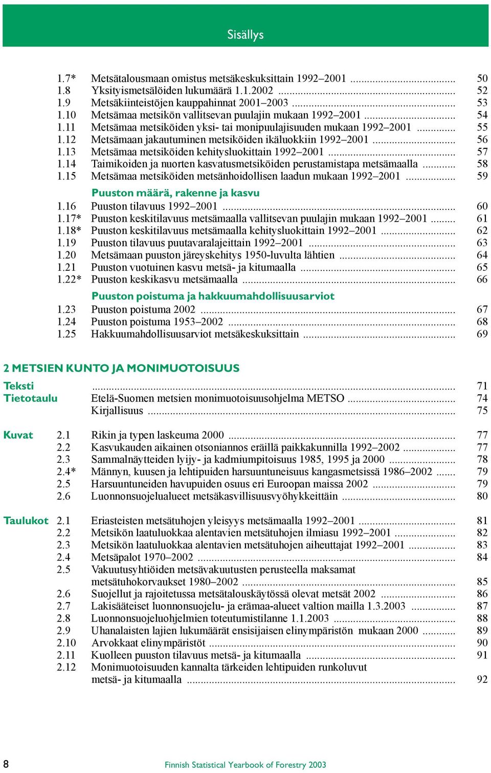 12 Metsämaan jakautuminen metsiköiden ikäluokkiin 1992 2001... 56 1.13 Metsämaa metsiköiden kehitysluokittain 1992 2001... 57 1.