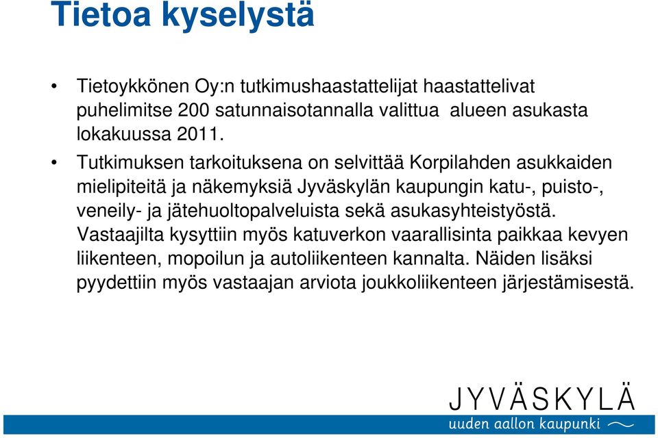 Tutkimuksen tarkoituksena on selvittää Korpilahden asukkaiden mielipiteitä ja näkemyksiä Jyväskylän kaupungin katu-, puisto-,