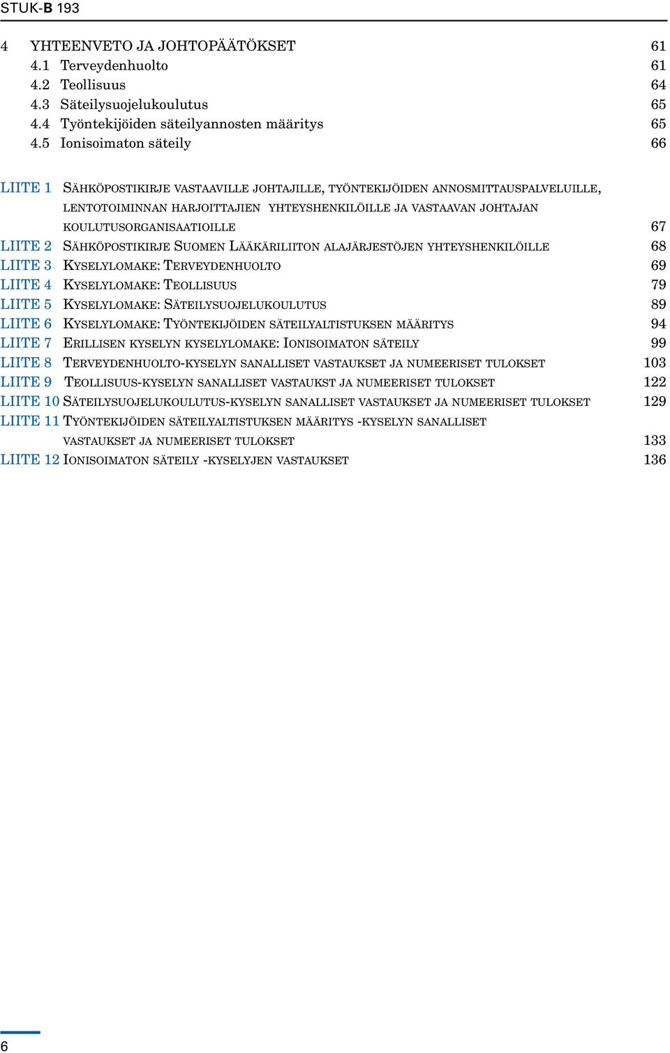 koulutusorganisaatioille 67 LIITE 2 Sähköpostikirje Suomen Lääkäriliiton alajärjestöjen yhteyshenkilöille 68 LIITE 3 Kyselylomake: Terveydenhuolto 69 LIITE 4 Kyselylomake: Teollisuus 79 LIITE 5