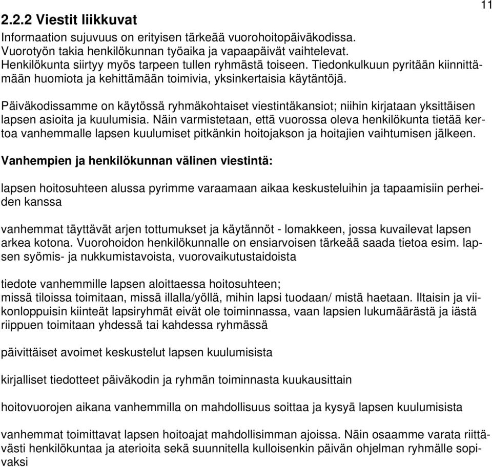 Päiväkodissamme on käytössä ryhmäkohtaiset viestintäkansiot; niihin kirjataan yksittäisen lapsen asioita ja kuulumisia.