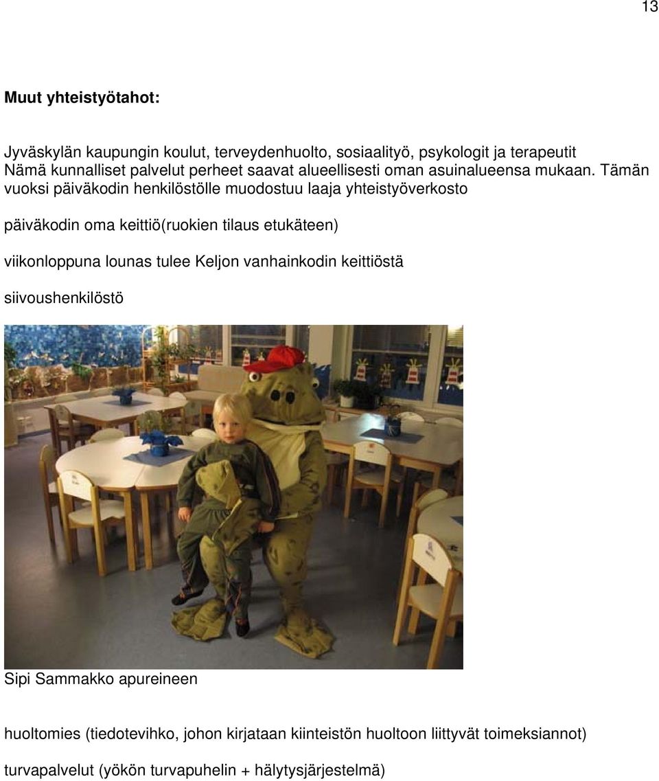Tämän vuoksi päiväkodin henkilöstölle muodostuu laaja yhteistyöverkosto päiväkodin oma keittiö(ruokien tilaus etukäteen) viikonloppuna