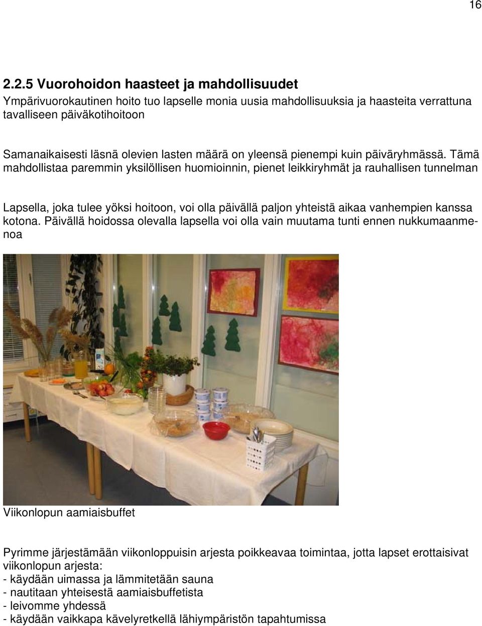 Tämä mahdollistaa paremmin yksilöllisen huomioinnin, pienet leikkiryhmät ja rauhallisen tunnelman Lapsella, joka tulee yöksi hoitoon, voi olla päivällä paljon yhteistä aikaa vanhempien kanssa kotona.