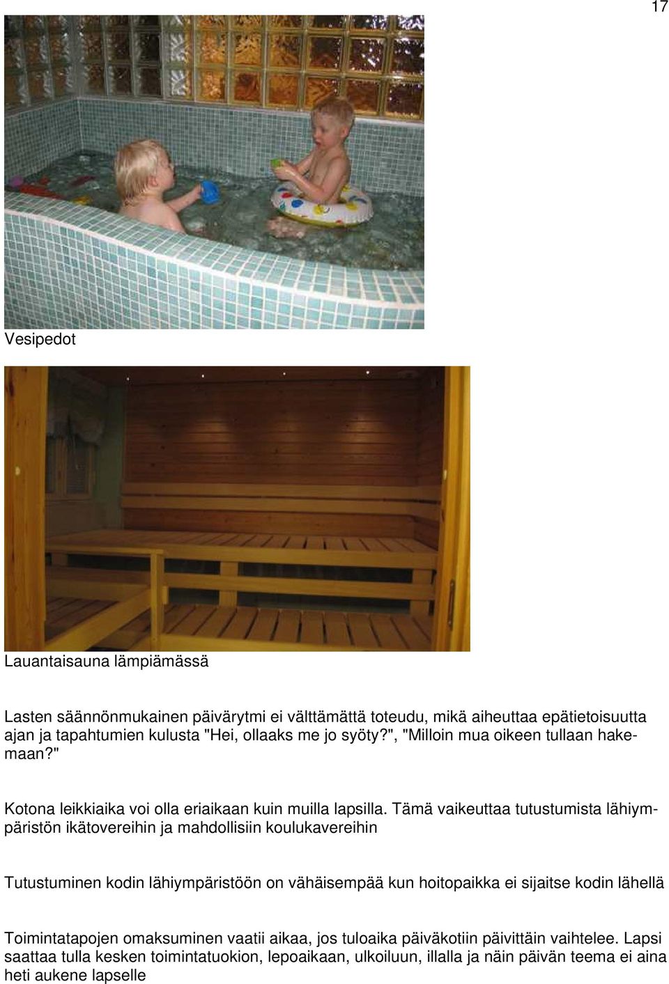 Tämä vaikeuttaa tutustumista lähiympäristön ikätovereihin ja mahdollisiin koulukavereihin Tutustuminen kodin lähiympäristöön on vähäisempää kun hoitopaikka ei sijaitse