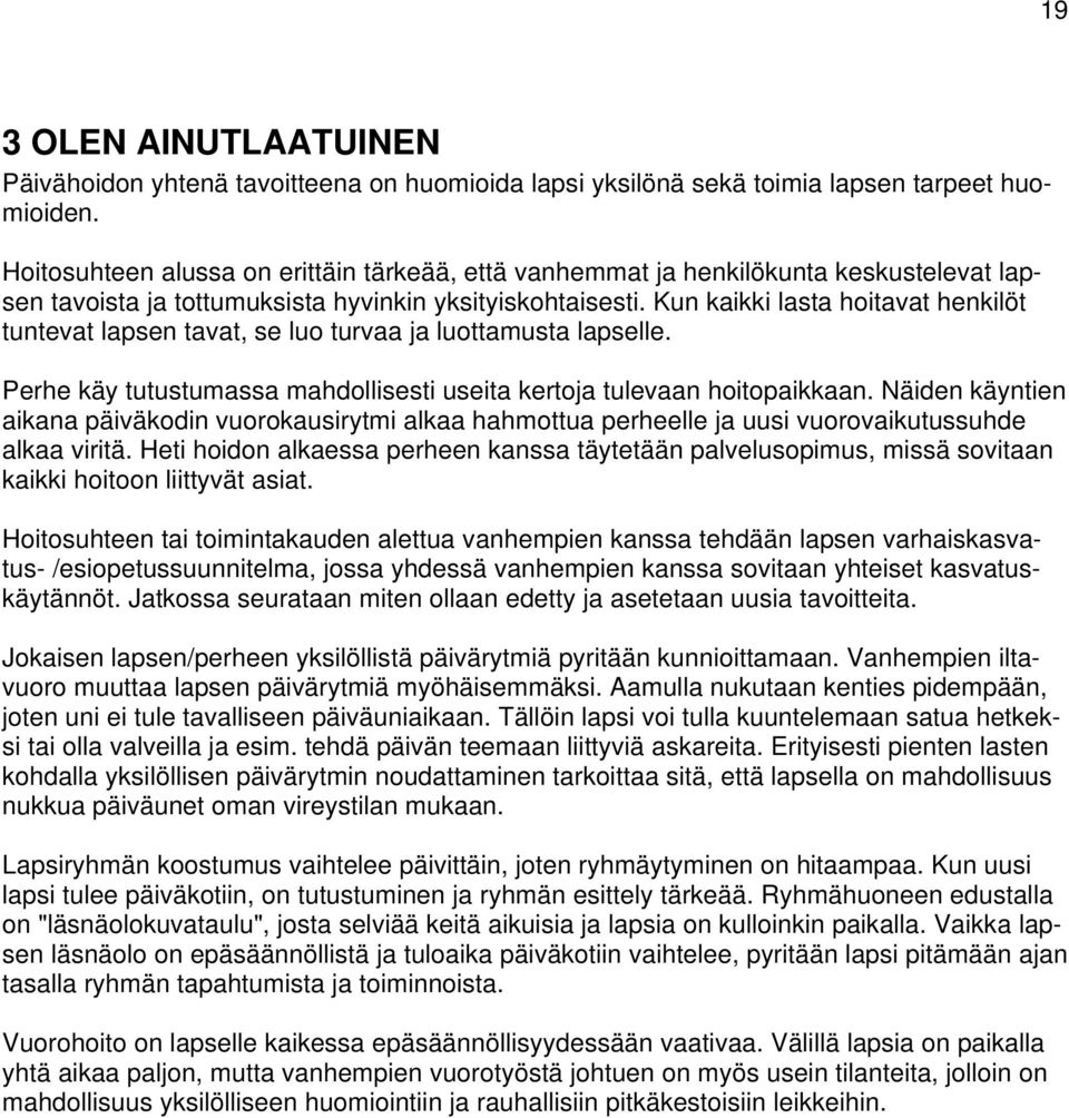Kun kaikki lasta hoitavat henkilöt tuntevat lapsen tavat, se luo turvaa ja luottamusta lapselle. Perhe käy tutustumassa mahdollisesti useita kertoja tulevaan hoitopaikkaan.