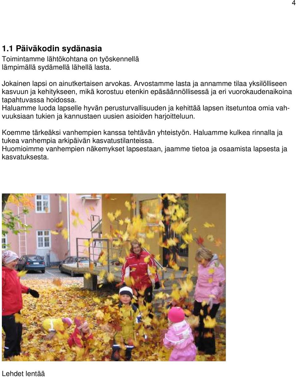 Haluamme luoda lapselle hyvän perusturvallisuuden ja kehittää lapsen itsetuntoa omia vahvuuksiaan tukien ja kannustaen uusien asioiden harjoitteluun.