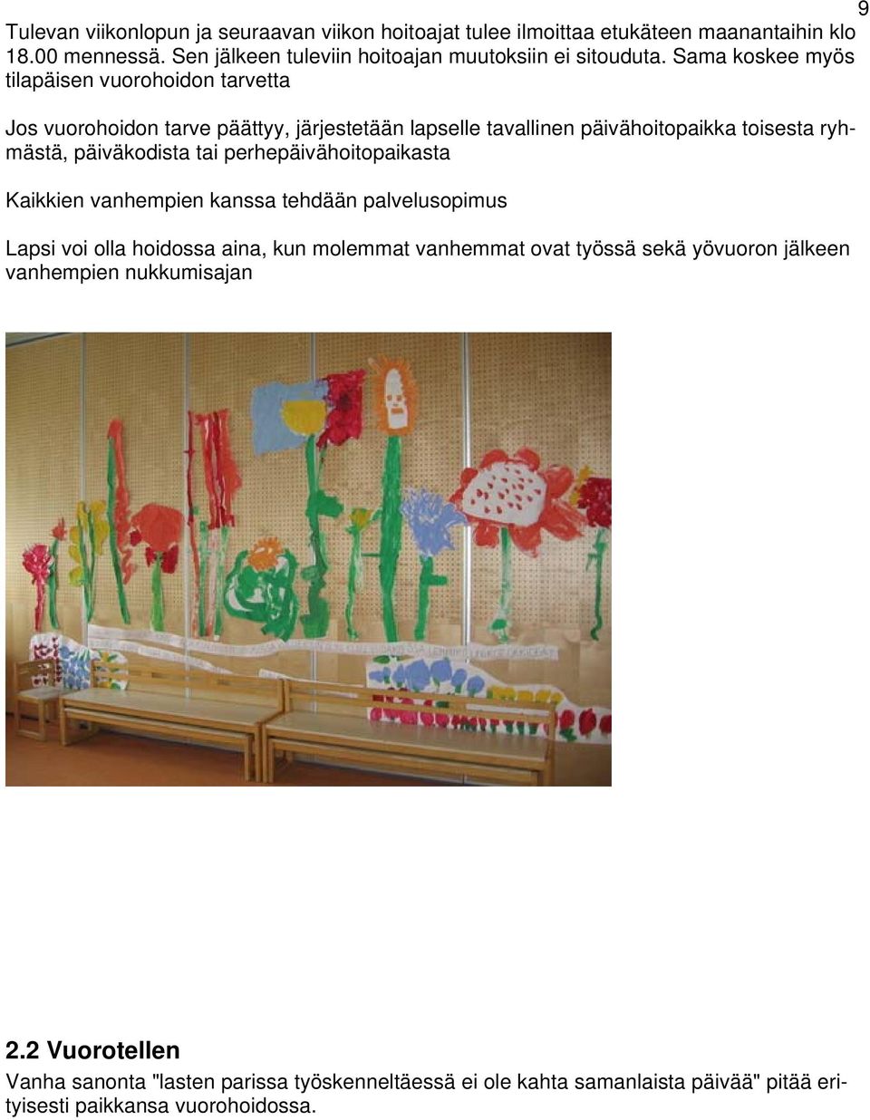 Sama koskee myös tilapäisen vuorohoidon tarvetta Jos vuorohoidon tarve päättyy, järjestetään lapselle tavallinen päivähoitopaikka toisesta ryhmästä, päiväkodista