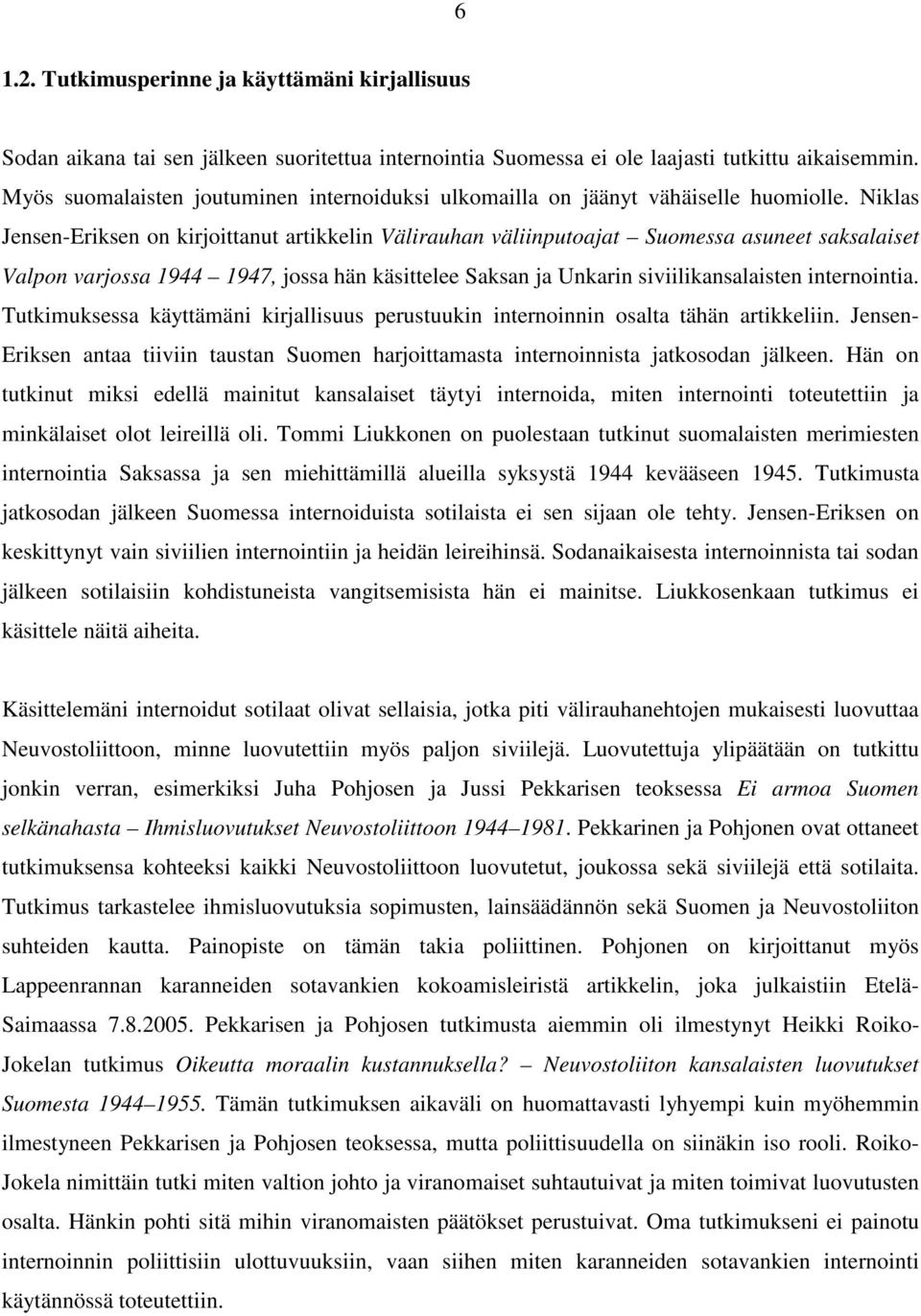 Niklas Jensen-Eriksen on kirjoittanut artikkelin Välirauhan väliinputoajat Suomessa asuneet saksalaiset Valpon varjossa 1944 1947, jossa hän käsittelee Saksan ja Unkarin siviilikansalaisten